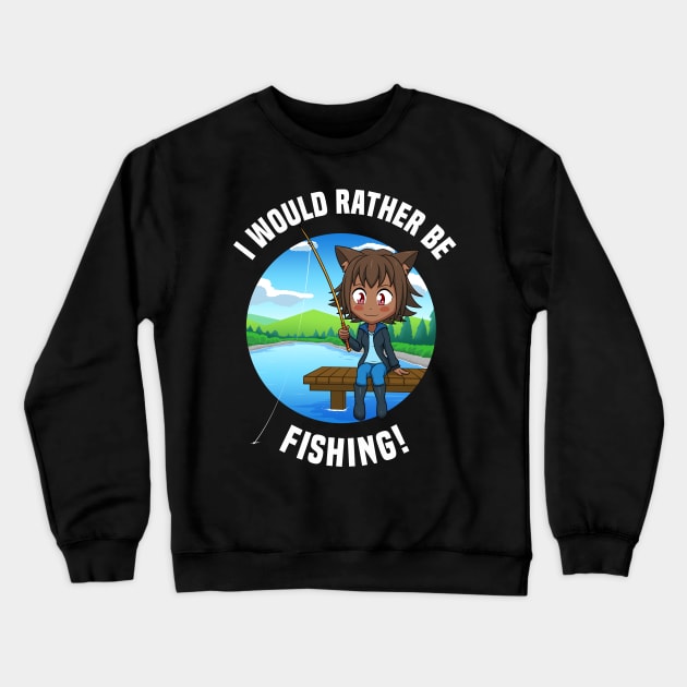 I Would Rather Be Fishing - Chibi Cat Girl Crewneck Sweatshirt by Ecchi Misanthrope